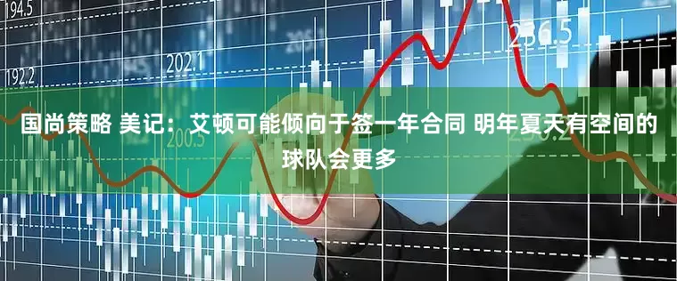 国尚策略 美记：艾顿可能倾向于签一年合同 明年夏天有空间的球队会更多
