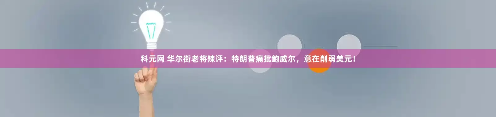 科元网 华尔街老将辣评：特朗普痛批鲍威尔，意在削弱美元！