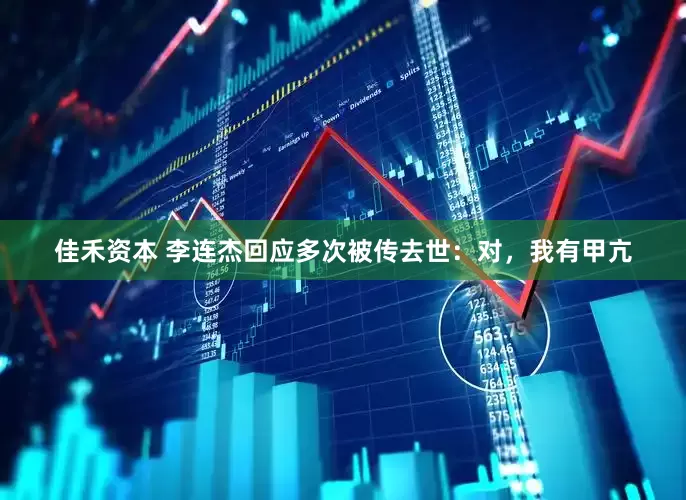 佳禾资本 李连杰回应多次被传去世：对，我有甲亢