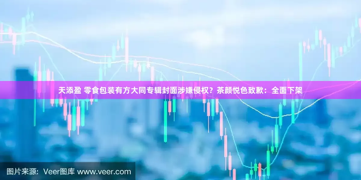 天添盈 零食包装有方大同专辑封面涉嫌侵权？茶颜悦色致歉：全面下架